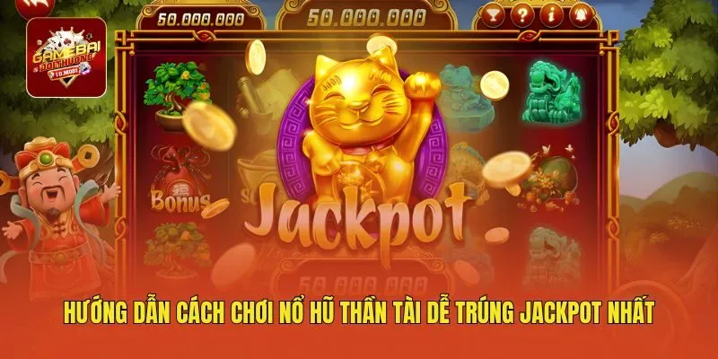 Hướng dẫn cách chơi nổ hũ thần tài dễ trúng jackpot nhất