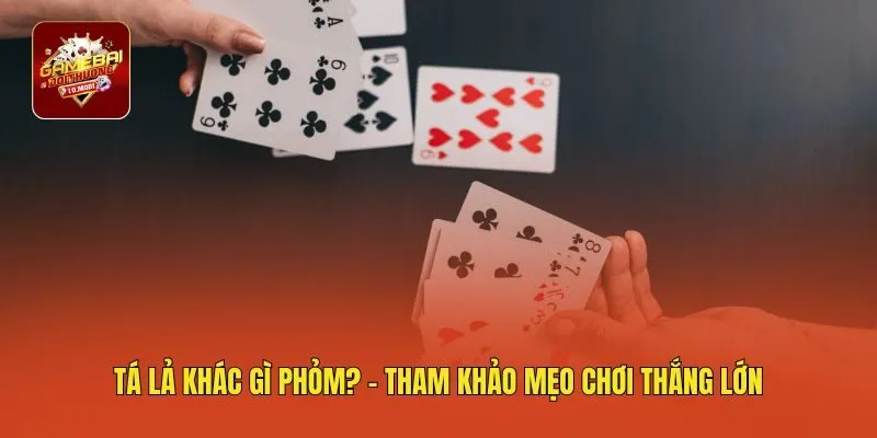 Tá lả khác gì phỏm? - Tham khảo mẹo chơi thắng lớn