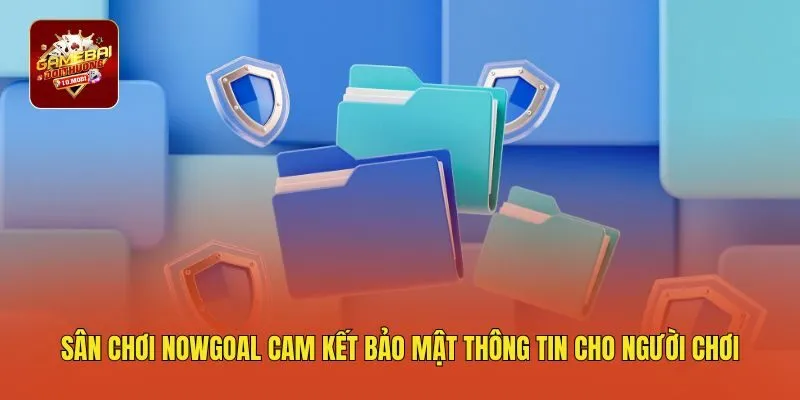 Sân chơi Nowgoal cam kết bảo mật thông tin cho người chơi