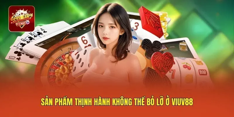 Sản phẩm thịnh hành không thể bỏ lỡ ở VIUV88
